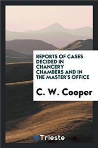 Reports of Cases Decided in Chancery Chambers and in the Master's Office
