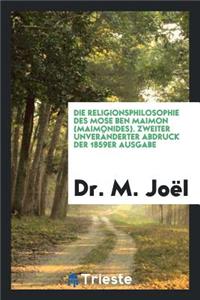 Die Religionsphilosophie Des Mose, Ben Maimon, Maimonides Z. Unveränderter Abdruck Der 1859er Ausg.