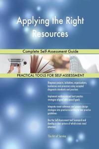 Applying the Right Resources Complete Self-Assessment Guide