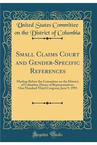 Small Claims Court and Gender-Specific References: Markup Before the Committee on the District of Columbia, House of Representatives, One Hundred Third Congress; June 9, 1993 (Classic Reprint)