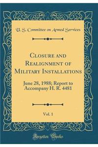 Closure and Realignment of Military Installations, Vol. 1: June 28, 1988; Report to Accompany H. R. 4481 (Classic Reprint)