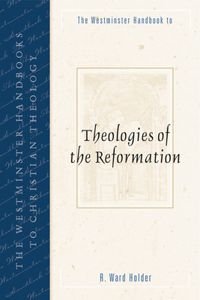 Westminster Handbook to Theologies of the Reformation