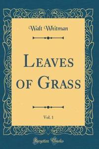 Leaves of Grass, Vol. 1 (Classic Reprint)