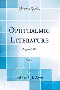 Ophthalmic Literature, Vol. 6: August, 1916 (Classic Reprint)