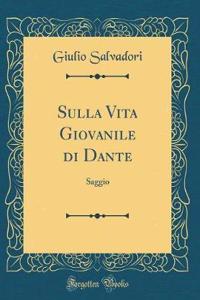 Sulla Vita Giovanile di Dante: Saggio (Classic Reprint)