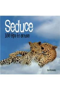 Seduce: 100 Tips to Arouse (100 Tips Series)