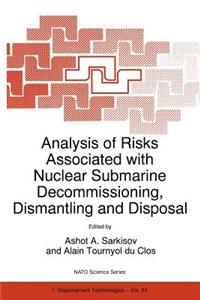 Analysis of Risks Associated with Nuclear Submarine Decommissioning, Dismantling and Disposal