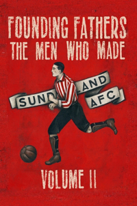 Founding Fathers - The Men Who Made Sunderland AFC - Volume 2