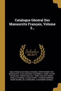 Catalogue Général Des Manuscrits Français, Volume 3...