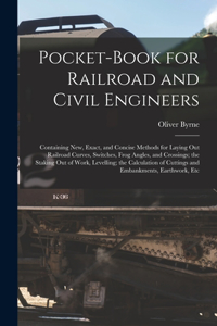 Pocket-Book for Railroad and Civil Engineers: Containing New, Exact, and Concise Methods for Laying Out Railroad Curves, Switches, Frog Angles, and Crossings; the Staking Out of Work, Levelling;