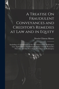 Treatise On Fraudulent Conveyances and Creditor's Remedies at Law and in Equity