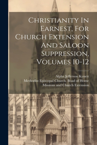 Christianity In Earnest, For Church Extension And Saloon Suppression, Volumes 10-12