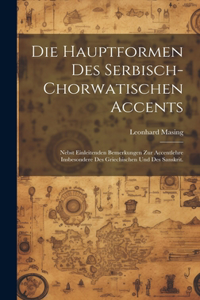 Hauptformen des Serbisch-chorwatischen Accents: Nebst einleitenden Bemerkungen zur Accentlehre insbesondere des Griechischen und des Sanskrit.
