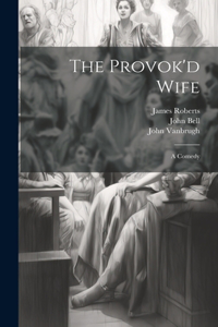 Provok'd Wife: A Comedy
