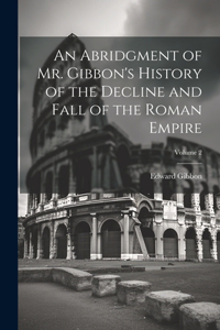 Abridgment of Mr. Gibbon's History of the Decline and Fall of the Roman Empire; Volume 2