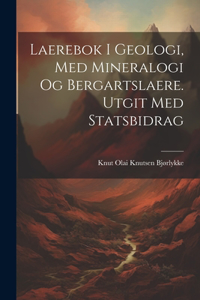 Laerebok i geologi, med mineralogi og bergartslaere. Utgit med statsbidrag