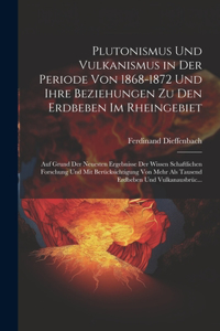 Plutonismus Und Vulkanismus in Der Periode Von 1868-1872 Und Ihre Beziehungen Zu Den Erdbeben Im Rheingebiet