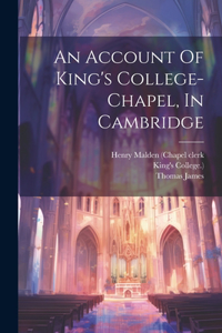 Account Of King's College-chapel, In Cambridge