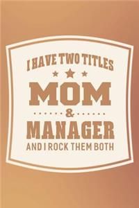I Have Two Titles Mom & Manager And I Rock Them Both