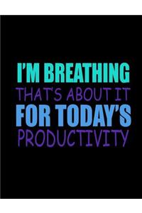 I'm Breathing That's About It For Today's Productivity
