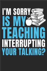 I'm Sorry Is My Teaching Interrupting Your Talking?