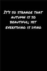 It's So Strange That Autumn Is So Beautiful Yet Everything Is Dying