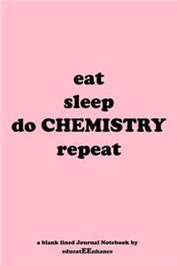 eat sleep do CHEMISTRY repeat