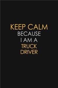 Keep Calm Because I Am A Truck Driver