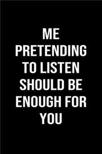 Me Pretending To Listen Should Be Enough For You