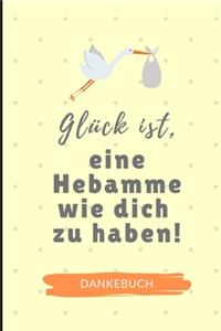 Glück Ist, Eine Hebamme Wie Dich Zu Haben! Dankebuch: A4 Notizbuch LINIERT liebevolles Geschenk für deine Hebamme Geburtshelferin oder Entbindungshelferin - schöne Geschenkidee als Dankeschön - Hebammen