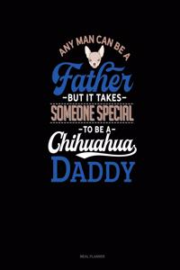 Any Man Can Be a Father But It Takes Someone Special to Be a Chihuahua Daddy