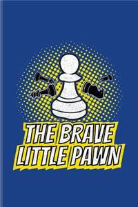 The Brave Little Pawn: Funny Chess Jokes Journal For Player, Nerds, Strategy, Tactics, Math, Intelligence, Checkmate & Board Game Fans - 6x9 - 100 Blank Lined Pages