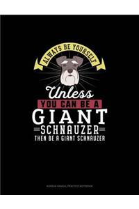 Always Be Yourself Unless You Can Be A Giant Schnauzer Then Be A Giant Schnauzer