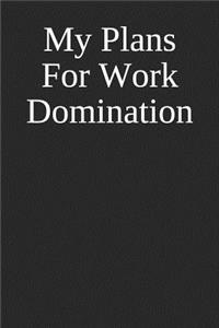My Plans For Work Domination