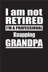 I Am Not Retired I'm A Professional Knapping Grandpa