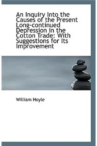 An Inquiry Into the Causes of the Present Long-Continued Depression in the Cotton Trade