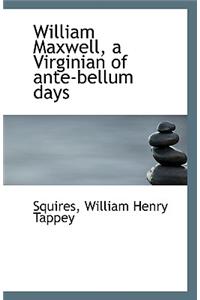 William Maxwell, a Virginian of Ante-Bellum Days