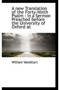 A New Translation of the Forty-Ninth Psalm: In a Sermon Preached Before the University of Oxford at
