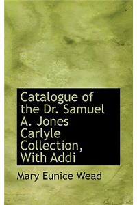 Catalogue of the Dr. Samuel A. Jones Carlyle Collection, with Addi