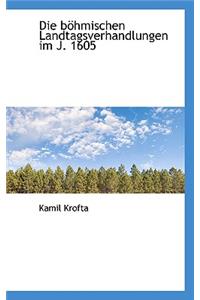 Die Bohmischen Landtagsverhandlungen Im J. 1605
