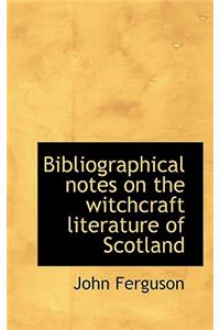 Bibliographical Notes on the Witchcraft Literature of Scotland