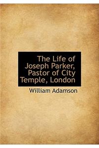 The Life of Joseph Parker, Pastor of City Temple, London