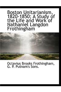 Boston Unitarianism, 1820-1850; A Study of the Life and Work of Nathaniel Langdon Frothingham