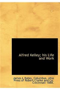 Alfred Kelley; His Life and Work