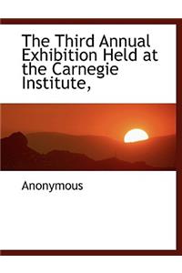 The Third Annual Exhibition Held at the Carnegie Institute,
