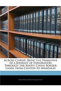 Across Chryse: Being the Narrative of a Journey of Exploration Through the South China Border Lands from Canton to Mandalay