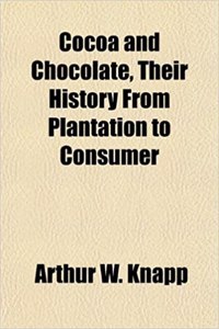 Cocoa and Chocolate, Their History from Plantation to Consumer