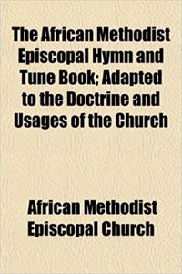 The African Methodist Episcopal Hymn and Tune Book; Adapted to the Doctrine and Usages of the Church