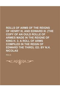 Rolls of Arms of the Reigns of Henry III, and Edward III. (the Copy of an Ould Rolle of Armes Made in the Reigne of King H. 3. a Roll of Arms Compiled