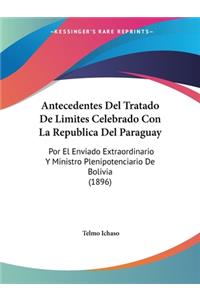 Antecedentes Del Tratado De Limites Celebrado Con La Republica Del Paraguay